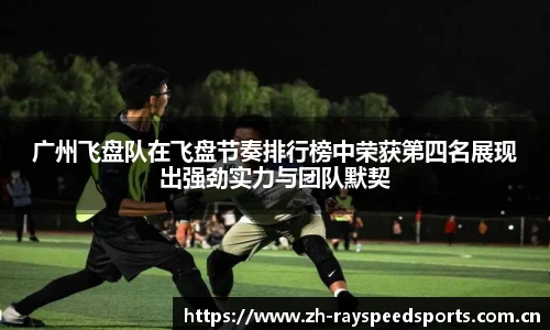 广州飞盘队在飞盘节奏排行榜中荣获第四名展现出强劲实力与团队默契